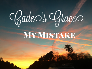 Cade’s Grace…. My Mistake