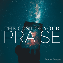 The Cost of Your Praise