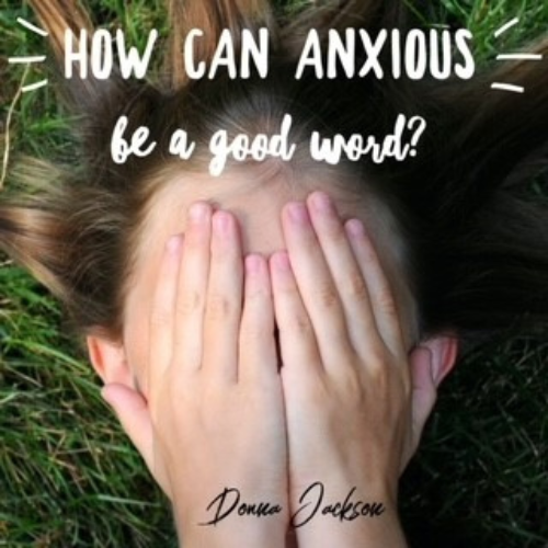 How Can Anxious Be a Good Word?