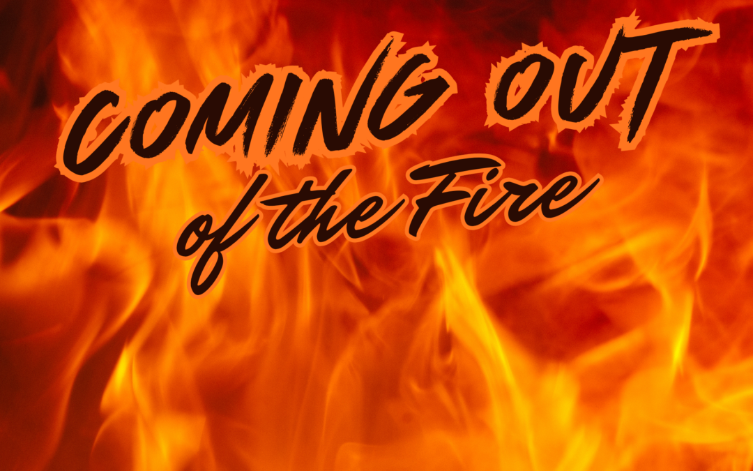 Coming Out of the Fire